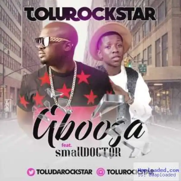 Tolurockstar - Gboosa (ft. Small Doctor)